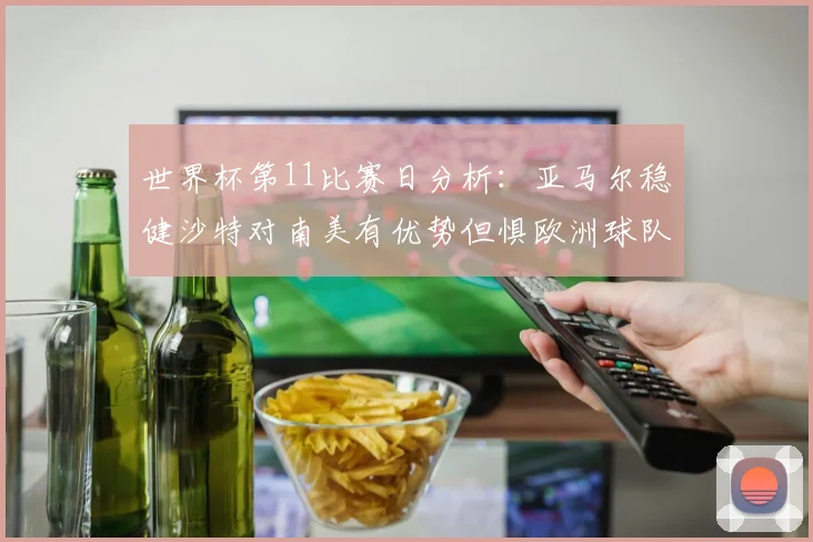世界杯第11比赛日分析：亚马尔稳健沙特对南美有优势但惧欧洲球队